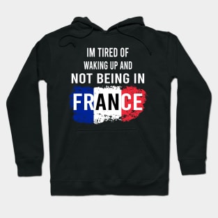 i'm tired of waking up and not being in France Hoodie